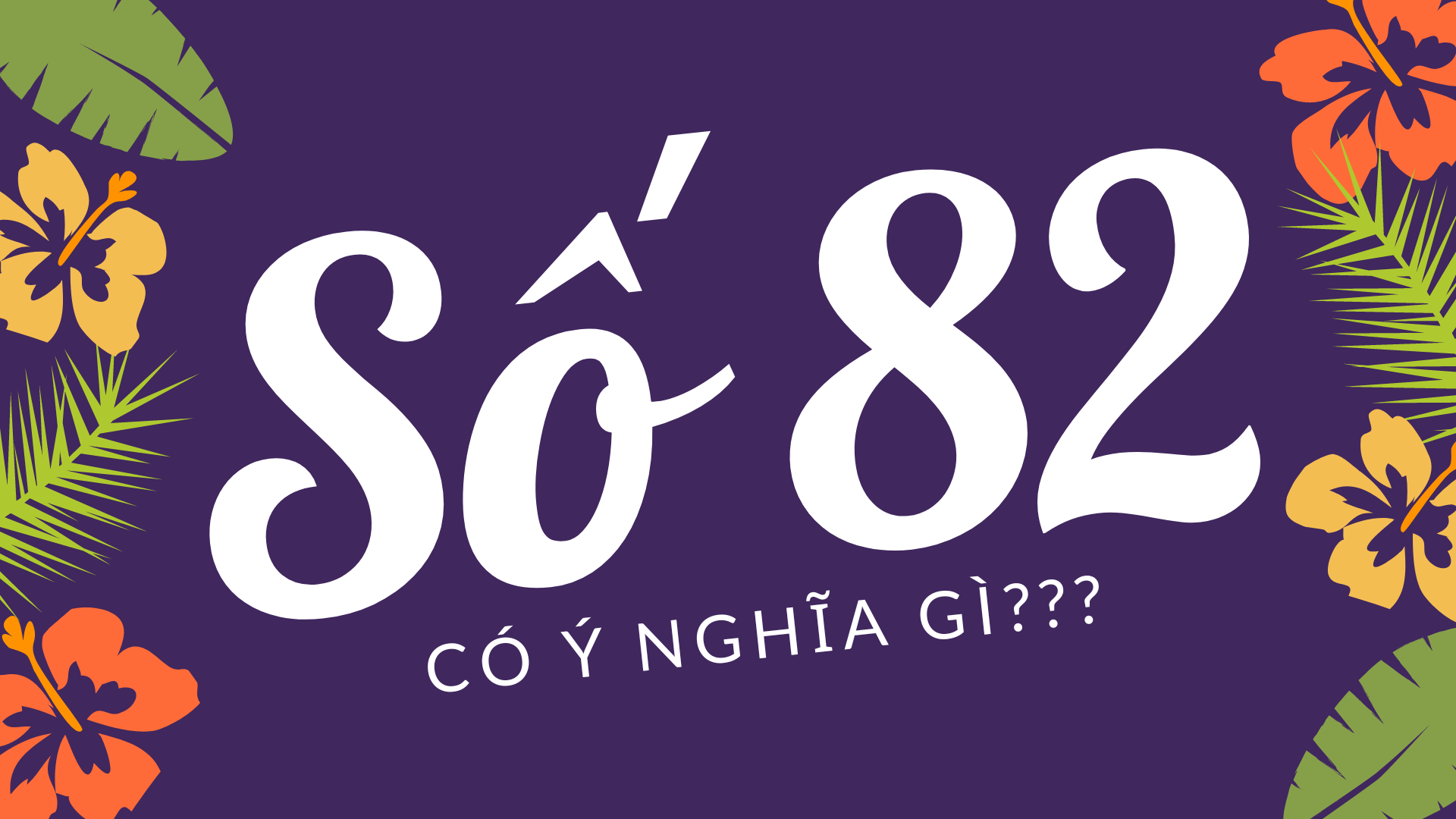 Con số 82 có ý nghĩa gì? Con số 82 ảnh hưởng đến cuộc sống của bạn như thế nào?