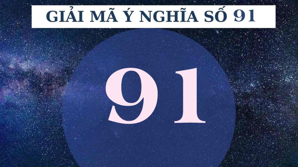 Ý nghĩa số 91 là gì? Số phước và trường thọ dài lâu và trọn vẹn