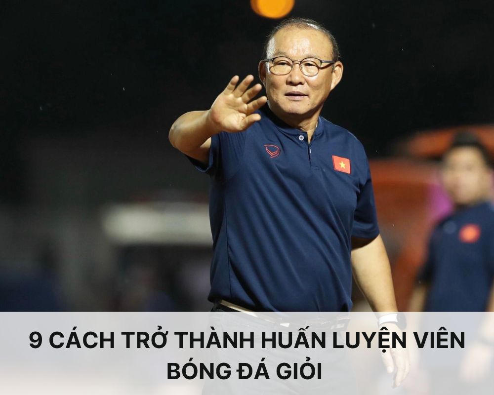 9 Cách Để Trở Thành Huấn Luyện Viên Bóng Đá Giỏi - Chayluoi